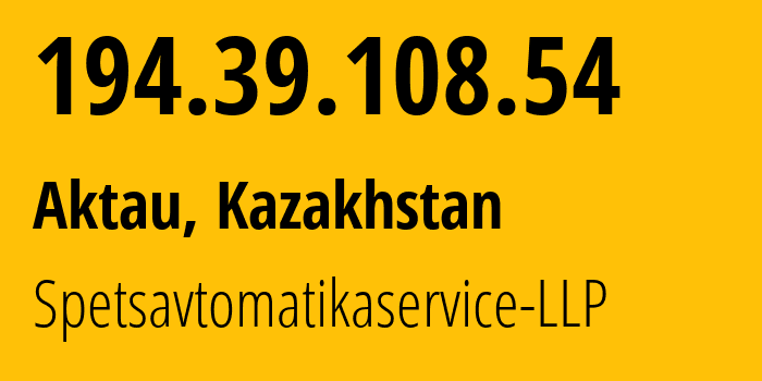 IP address 194.39.108.54 (Aktau, Mangistauskaya Oblast, Kazakhstan) get location, coordinates on map, ISP provider AS211028 Spetsavtomatikaservice-LLP // who is provider of ip address 194.39.108.54, whose IP address