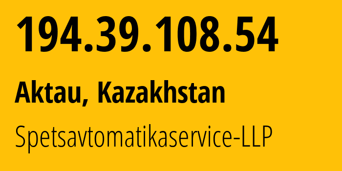 IP-адрес 194.39.108.54 (Актау, Mangistauskaya Oblast, Казахстан) определить местоположение, координаты на карте, ISP провайдер AS211028 Spetsavtomatikaservice-LLP // кто провайдер айпи-адреса 194.39.108.54