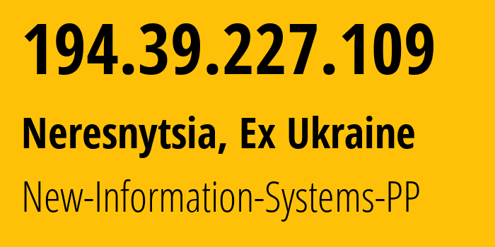 IP address 194.39.227.109 (Neresnytsia, Zakarpattia Oblast, Ex Ukraine) get location, coordinates on map, ISP provider AS41820 New-Information-Systems-PP // who is provider of ip address 194.39.227.109, whose IP address