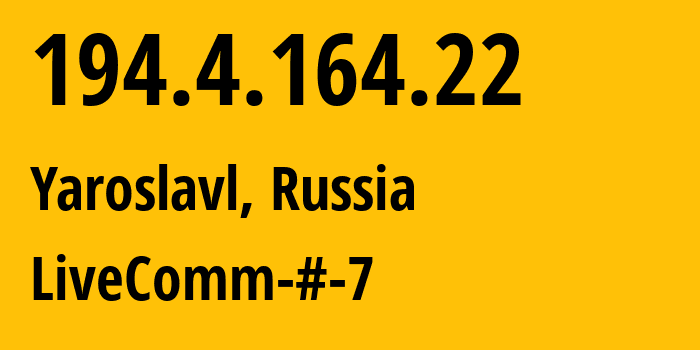 IP address 194.4.164.22 (Yaroslavl, Yaroslavl Oblast, Russia) get location, coordinates on map, ISP provider AS49558 LiveComm-#-7 // who is provider of ip address 194.4.164.22, whose IP address