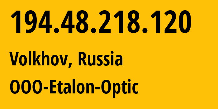 IP address 194.48.218.120 (Volkhov, Leningrad Oblast, Russia) get location, coordinates on map, ISP provider AS44478 OOO-Etalon-Optic // who is provider of ip address 194.48.218.120, whose IP address