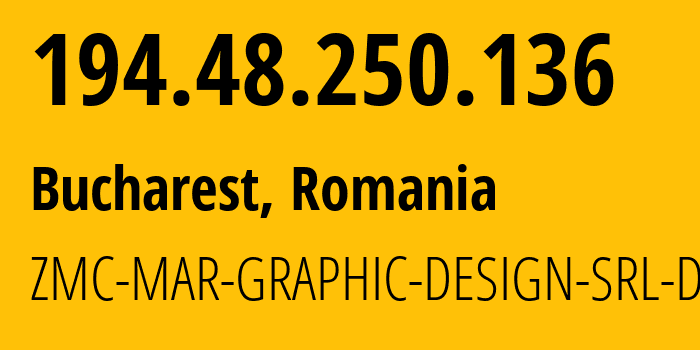 IP address 194.48.250.136 (Bucharest, București, Romania) get location, coordinates on map, ISP provider AS213323 ZMC-MAR-GRAPHIC-DESIGN-SRL-D // who is provider of ip address 194.48.250.136, whose IP address