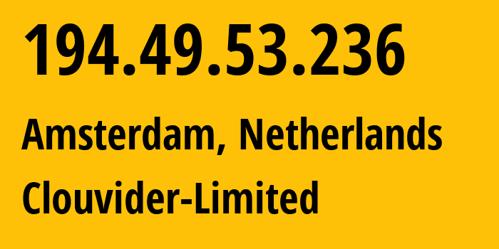 IP address 194.49.53.236 (Amsterdam, North Holland, Netherlands) get location, coordinates on map, ISP provider AS62240 Clouvider-Limited // who is provider of ip address 194.49.53.236, whose IP address