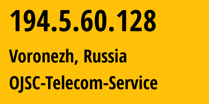 IP address 194.5.60.128 (Voronezh, Voronezh Oblast, Russia) get location, coordinates on map, ISP provider AS60840 OJSC-Telecom-Service // who is provider of ip address 194.5.60.128, whose IP address