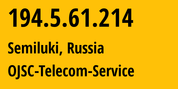 IP address 194.5.61.214 (Semiluki, Voronezh Oblast, Russia) get location, coordinates on map, ISP provider AS60840 OJSC-Telecom-Service // who is provider of ip address 194.5.61.214, whose IP address