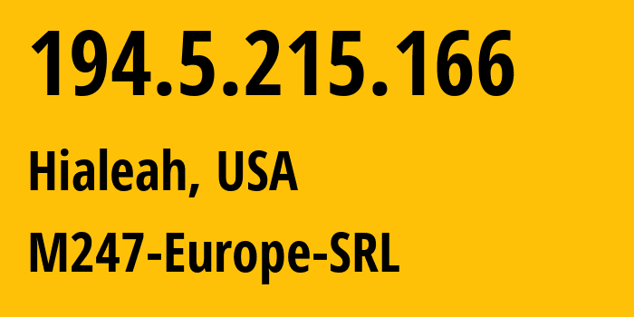 IP address 194.5.215.166 (Hialeah, Florida, USA) get location, coordinates on map, ISP provider AS9009 M247-Europe-SRL // who is provider of ip address 194.5.215.166, whose IP address