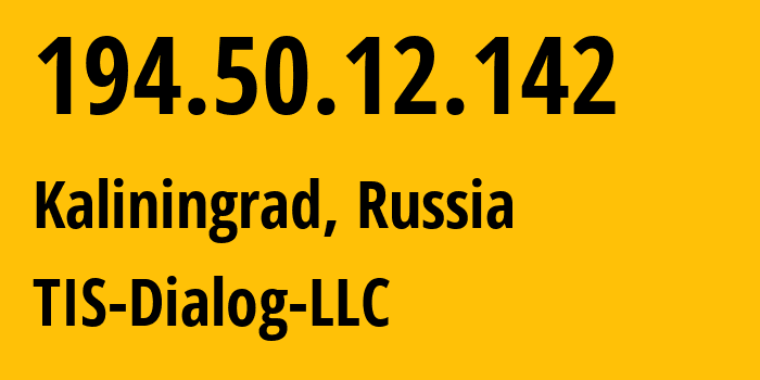 IP address 194.50.12.142 (Kaliningrad, Kaliningrad Oblast, Russia) get location, coordinates on map, ISP provider AS31214 TIS-Dialog-LLC // who is provider of ip address 194.50.12.142, whose IP address