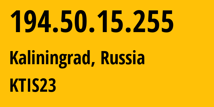 IP-адрес 194.50.15.255 (Калининград, Калининградская Область, Россия) определить местоположение, координаты на карте, ISP провайдер AS31214 KTIS23 // кто провайдер айпи-адреса 194.50.15.255