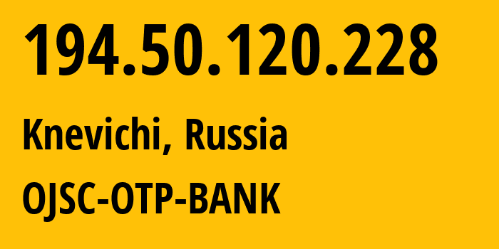 IP address 194.50.120.228 (Knevichi, Primorye, Russia) get location, coordinates on map, ISP provider AS39688 OJSC-OTP-BANK // who is provider of ip address 194.50.120.228, whose IP address