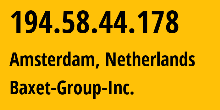 IP address 194.58.44.178 (Amsterdam, North Holland, Netherlands) get location, coordinates on map, ISP provider AS26383 Baxet-Group-Inc. // who is provider of ip address 194.58.44.178, whose IP address