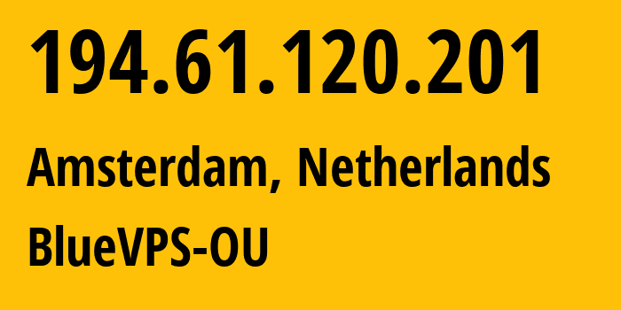 IP address 194.61.120.201 (Amsterdam, North Holland, Netherlands) get location, coordinates on map, ISP provider AS62005 BlueVPS-OU // who is provider of ip address 194.61.120.201, whose IP address