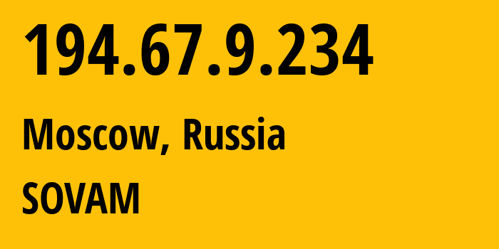 IP address 194.67.9.234 (Moscow, Moscow, Russia) get location, coordinates on map, ISP provider AS3216 SOVAM // who is provider of ip address 194.67.9.234, whose IP address