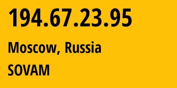 IP address 194.67.23.95 (Moscow, Moscow, Russia) get location, coordinates on map, ISP provider AS3216 SOVAM // who is provider of ip address 194.67.23.95, whose IP address