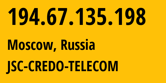 IP address 194.67.135.198 (Moscow, Moscow, Russia) get location, coordinates on map, ISP provider AS5523 JSC-CREDO-TELECOM // who is provider of ip address 194.67.135.198, whose IP address