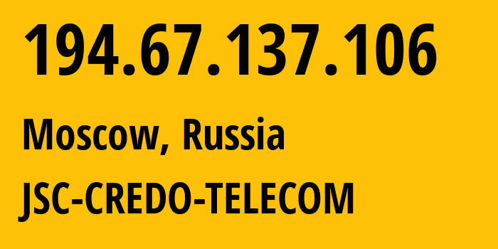 IP address 194.67.137.106 (Moscow, Moscow, Russia) get location, coordinates on map, ISP provider AS5523 JSC-CREDO-TELECOM // who is provider of ip address 194.67.137.106, whose IP address