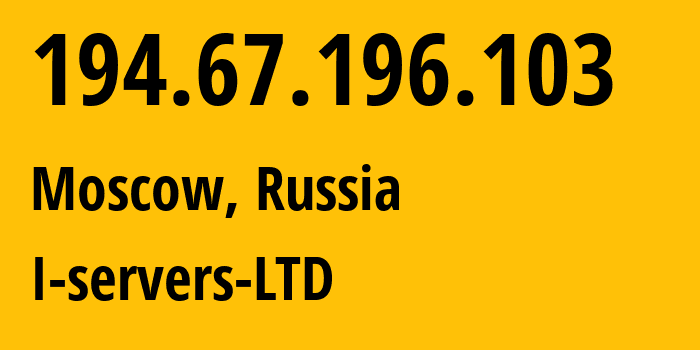 IP address 194.67.196.103 (Moscow, Moscow, Russia) get location, coordinates on map, ISP provider AS209641 I-servers-LTD // who is provider of ip address 194.67.196.103, whose IP address