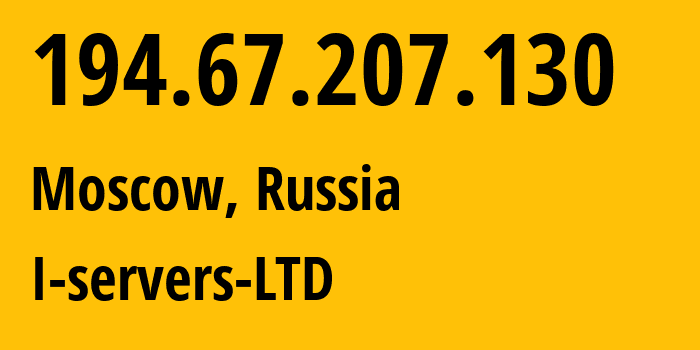 IP address 194.67.207.130 (Moscow, Moscow, Russia) get location, coordinates on map, ISP provider AS209641 I-servers-LTD // who is provider of ip address 194.67.207.130, whose IP address