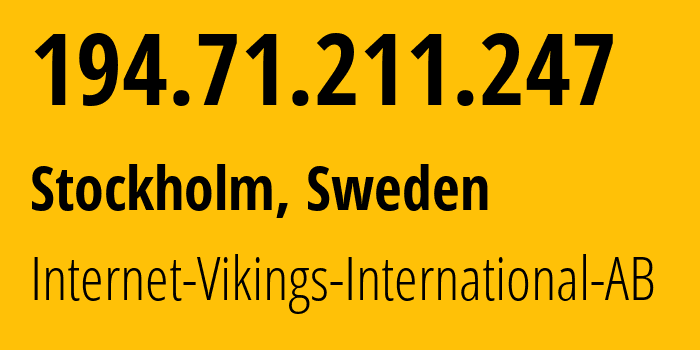 IP address 194.71.211.247 (Stockholm, Stockholm County, Sweden) get location, coordinates on map, ISP provider AS51747 Internet-Vikings-International-AB // who is provider of ip address 194.71.211.247, whose IP address