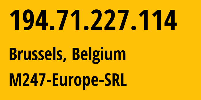 IP-адрес 194.71.227.114 (Брюссель, Брюссельский столичный регион, Бельгия) определить местоположение, координаты на карте, ISP провайдер AS9009 M247-Europe-SRL // кто провайдер айпи-адреса 194.71.227.114
