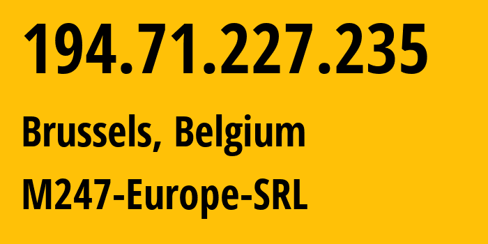 IP-адрес 194.71.227.235 (Брюссель, Брюссельский столичный регион, Бельгия) определить местоположение, координаты на карте, ISP провайдер AS9009 M247-Europe-SRL // кто провайдер айпи-адреса 194.71.227.235