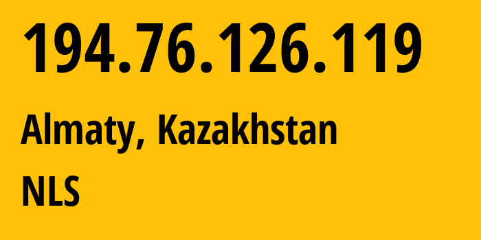 IP address 194.76.126.119 (Almaty, Almaty, Kazakhstan) get location, coordinates on map, ISP provider AS200590 NLS // who is provider of ip address 194.76.126.119, whose IP address
