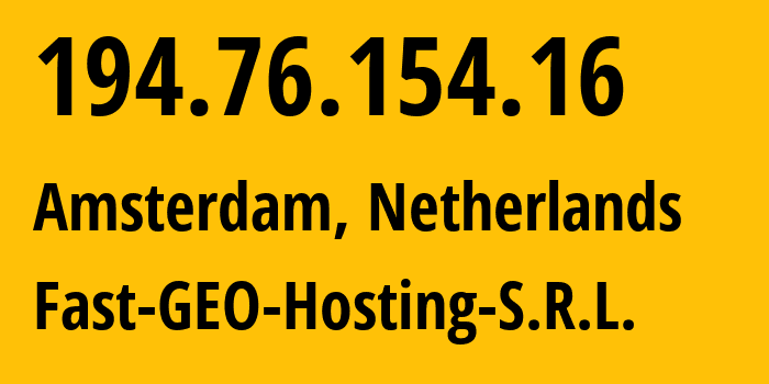 IP address 194.76.154.16 (Amsterdam, North Holland, Netherlands) get location, coordinates on map, ISP provider AS41111 Fast-GEO-Hosting-S.R.L. // who is provider of ip address 194.76.154.16, whose IP address