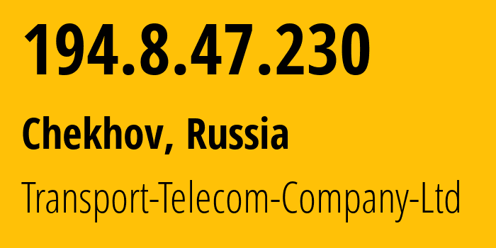 IP address 194.8.47.230 (Chekhov, Moscow Oblast, Russia) get location, coordinates on map, ISP provider AS35723 Transport-Telecom-Company-Ltd // who is provider of ip address 194.8.47.230, whose IP address