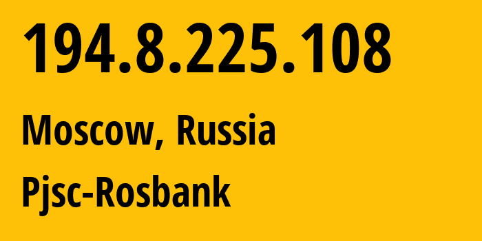IP address 194.8.225.108 (Moscow, Moscow, Russia) get location, coordinates on map, ISP provider AS12686 PJSC-Rosbank // who is provider of ip address 194.8.225.108, whose IP address