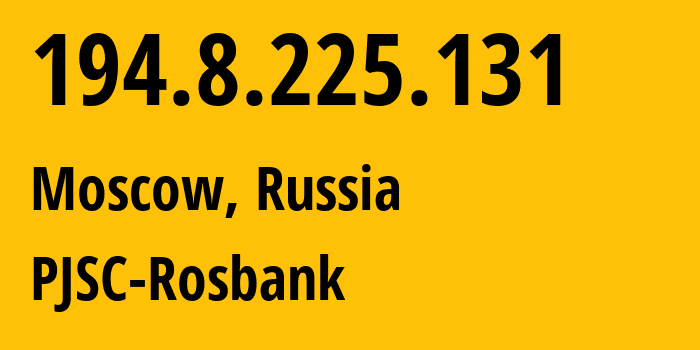 IP address 194.8.225.131 (Moscow, Moscow, Russia) get location, coordinates on map, ISP provider AS12686 PJSC-Rosbank // who is provider of ip address 194.8.225.131, whose IP address