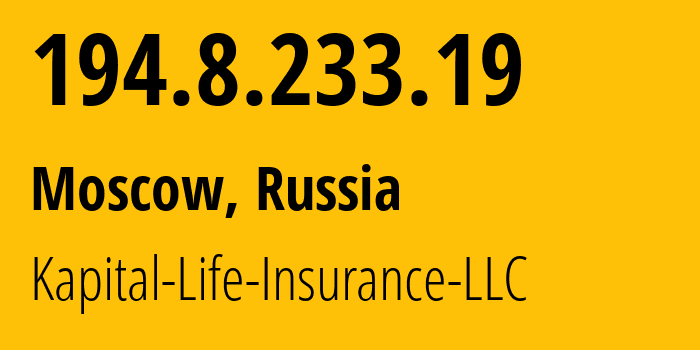 IP address 194.8.233.19 (Moscow, Moscow, Russia) get location, coordinates on map, ISP provider AS41774 Kapital-Life-Insurance-LLC // who is provider of ip address 194.8.233.19, whose IP address