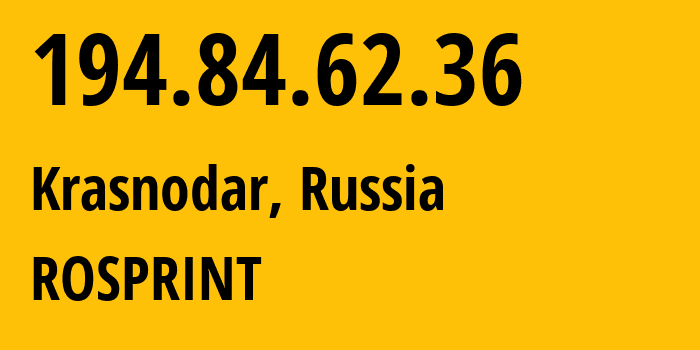 IP address 194.84.62.36 (Krasnodar, Krasnodar Krai, Russia) get location, coordinates on map, ISP provider AS2854 ROSPRINT // who is provider of ip address 194.84.62.36, whose IP address