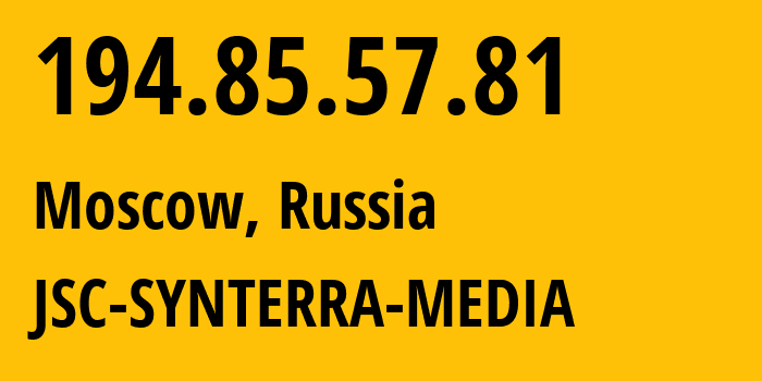 IP-адрес 194.85.57.81 (Москва, Москва, Россия) определить местоположение, координаты на карте, ISP провайдер AS60892 JSC-SYNTERRA-MEDIA // кто провайдер айпи-адреса 194.85.57.81