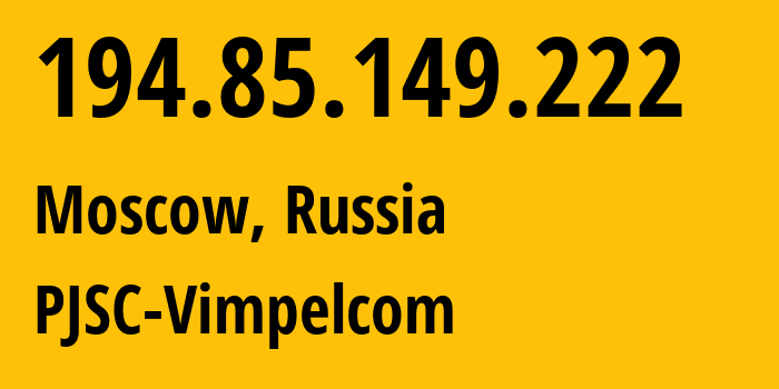 IP address 194.85.149.222 (Moscow, Moscow, Russia) get location, coordinates on map, ISP provider AS3216 PJSC-Vimpelcom // who is provider of ip address 194.85.149.222, whose IP address