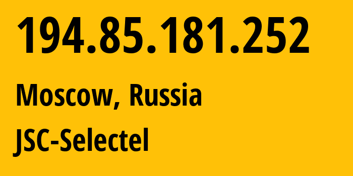 IP address 194.85.181.252 (Moscow, Moscow, Russia) get location, coordinates on map, ISP provider AS49505 JSC-Selectel // who is provider of ip address 194.85.181.252, whose IP address