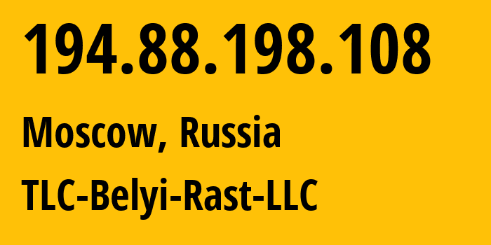 IP address 194.88.198.108 (Moscow, Moscow, Russia) get location, coordinates on map, ISP provider AS TLC-Belyi-Rast-LLC // who is provider of ip address 194.88.198.108, whose IP address