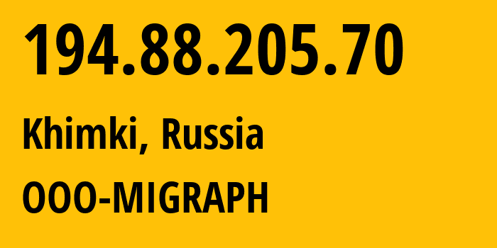 IP address 194.88.205.70 (Khimki, Moscow Oblast, Russia) get location, coordinates on map, ISP provider AS35640 OOO-MIGRAPH // who is provider of ip address 194.88.205.70, whose IP address