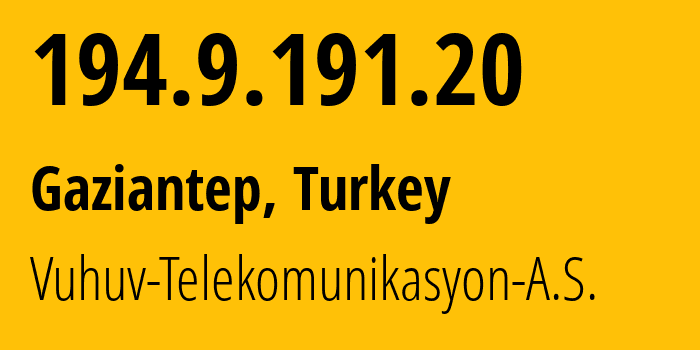 IP-адрес 194.9.191.20 (Газиантеп, Газиантеп, Турция) определить местоположение, координаты на карте, ISP провайдер AS207553 Vuhuv-Telekomunikasyon-A.S. // кто провайдер айпи-адреса 194.9.191.20