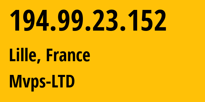 IP address 194.99.23.152 (Lille, Hauts-de-France, France) get location, coordinates on map, ISP provider AS202448 Mvps-LTD // who is provider of ip address 194.99.23.152, whose IP address