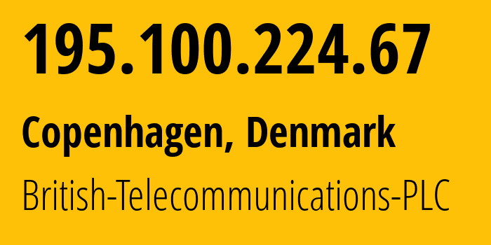 IP address 195.100.224.67 (Copenhagen, Capital Region, Denmark) get location, coordinates on map, ISP provider AS5400 British-Telecommunications-PLC // who is provider of ip address 195.100.224.67, whose IP address