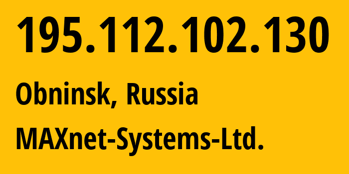 IP address 195.112.102.130 (Obninsk, Kaluga Oblast, Russia) get location, coordinates on map, ISP provider AS8636 MAXnet-Systems-Ltd. // who is provider of ip address 195.112.102.130, whose IP address