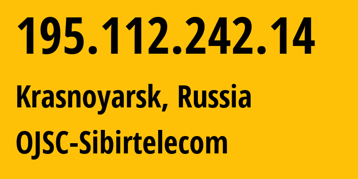 IP address 195.112.242.14 (Krasnoyarsk, Krasnoyarsk Krai, Russia) get location, coordinates on map, ISP provider AS5573 OJSC-Sibirtelecom // who is provider of ip address 195.112.242.14, whose IP address