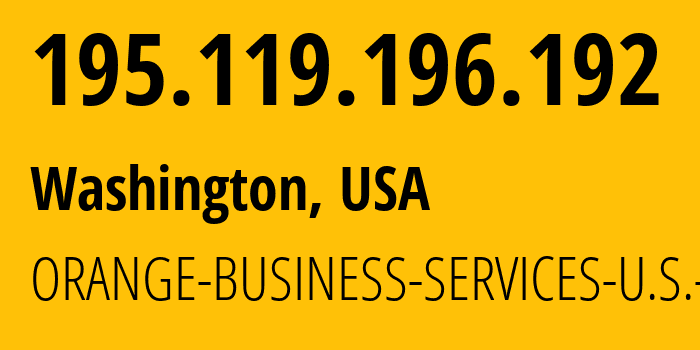 IP address 195.119.196.192 (Washington, District of Columbia, USA) get location, coordinates on map, ISP provider AS0 ORANGE-BUSINESS-SERVICES-U.S.-Inc // who is provider of ip address 195.119.196.192, whose IP address