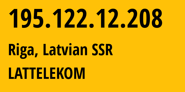 IP address 195.122.12.208 (Riga, Rīga, Latvian SSR) get location, coordinates on map, ISP provider AS12578 LATTELEKOM // who is provider of ip address 195.122.12.208, whose IP address