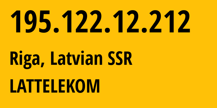 IP address 195.122.12.212 (Riga, Rīga, Latvian SSR) get location, coordinates on map, ISP provider AS12578 LATTELEKOM // who is provider of ip address 195.122.12.212, whose IP address