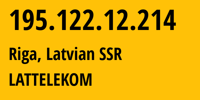 IP address 195.122.12.214 (Riga, Rīga, Latvian SSR) get location, coordinates on map, ISP provider AS12578 LATTELEKOM // who is provider of ip address 195.122.12.214, whose IP address