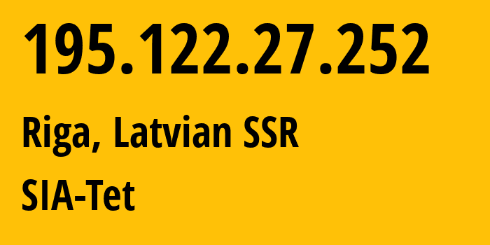 IP-адрес 195.122.27.252 (Рига, Рига, Латвийская ССР) определить местоположение, координаты на карте, ISP провайдер AS12578 SIA-Tet // кто провайдер айпи-адреса 195.122.27.252