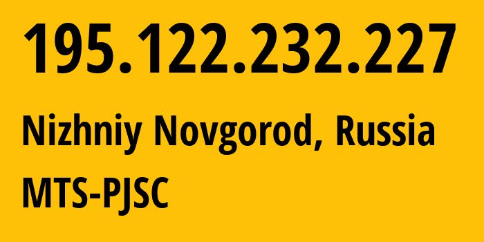 IP address 195.122.232.227 (Nizhniy Novgorod, Nizhny Novgorod Oblast, Russia) get location, coordinates on map, ISP provider AS8359 MTS-PJSC // who is provider of ip address 195.122.232.227, whose IP address