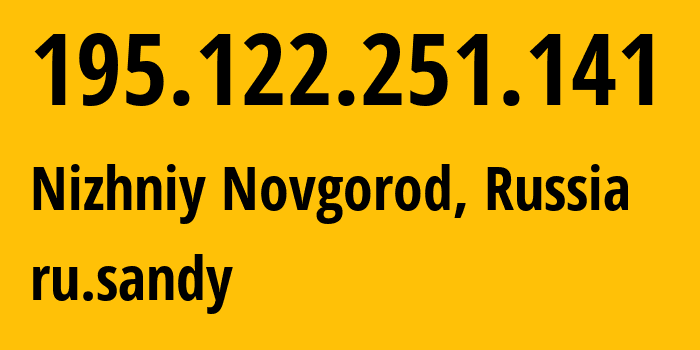 IP address 195.122.251.141 (Nizhniy Novgorod, Nizhny Novgorod Oblast, Russia) get location, coordinates on map, ISP provider AS8580 ru.sandy // who is provider of ip address 195.122.251.141, whose IP address