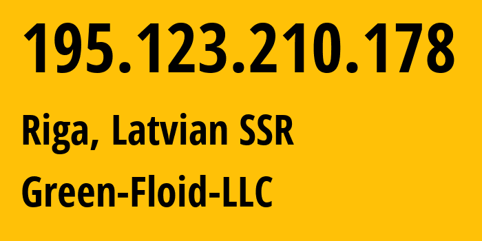 IP address 195.123.210.178 (Riga, Rīga, Latvian SSR) get location, coordinates on map, ISP provider AS50979 Green-Floid-LLC // who is provider of ip address 195.123.210.178, whose IP address