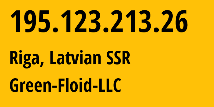 IP address 195.123.213.26 (Riga, Rīga, Latvian SSR) get location, coordinates on map, ISP provider AS50979 Green-Floid-LLC // who is provider of ip address 195.123.213.26, whose IP address